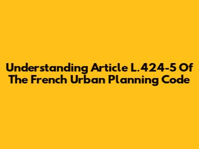 Understanding Article L.424-5 Of The French Urban Planning Code