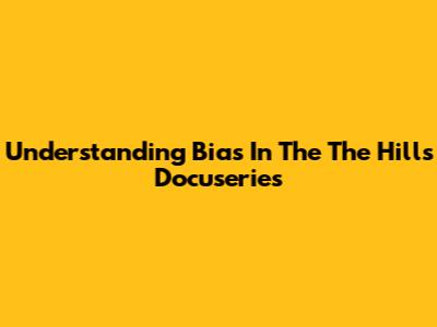 Understanding Bias In The "The Hills" Docuseries