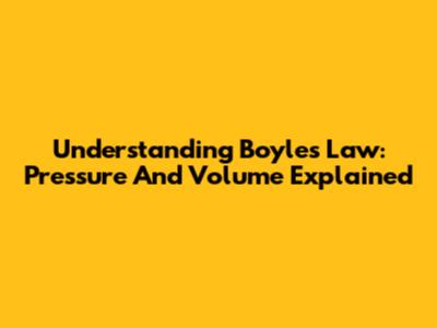 Understanding Boyle's Law: Pressure And Volume Explained