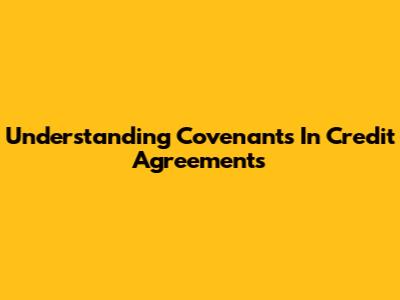 Understanding Covenants In Credit Agreements