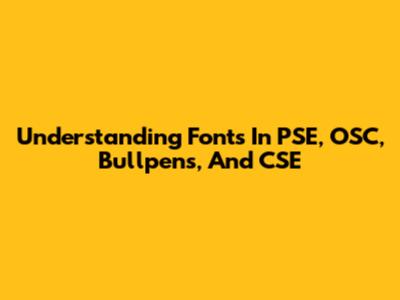 Understanding Fonts In PSE, OSC, Bullpens, And CSE