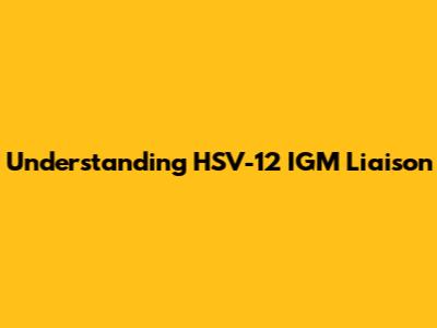 Understanding HSV-12 IGM Liaison
