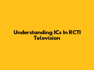 Understanding ICs In RCTI Television