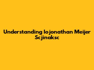 Understanding Iojonathan Meijer Scjinaksc