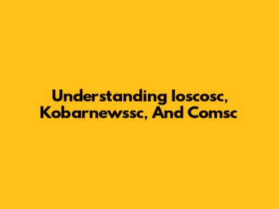 Understanding Ioscosc, Kobarnewssc, And Comsc
