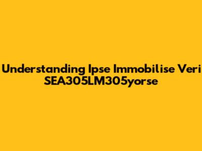 Understanding Ipse Immobilise Veri SEA305LM305yorse