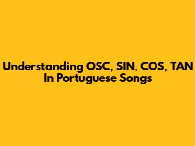 Understanding OSC, SIN, COS, TAN In Portuguese Songs