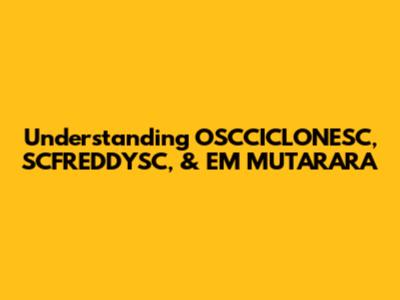Understanding OSCCICLONESC, SCFREDDYSC, & EM MUTARARA