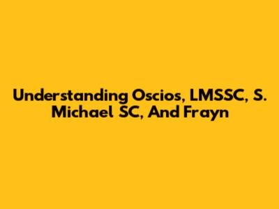 Understanding Oscios, LMSSC, S. Michael SC, And Frayn