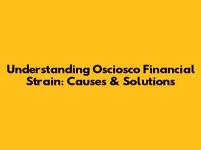 Understanding Osciosco Financial Strain: Causes & Solutions