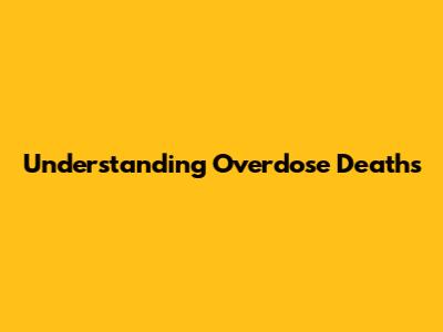 Understanding Overdose Deaths