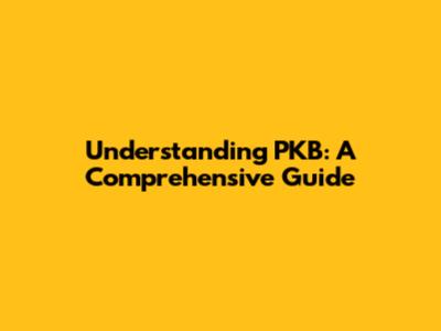 Understanding PKB: A Comprehensive Guide
