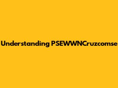Understanding PSEWWNCruzcomse