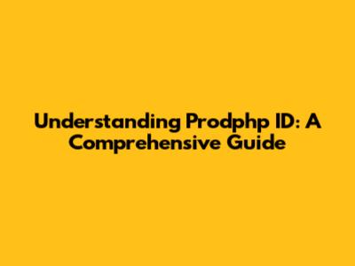 Understanding Prodphp ID: A Comprehensive Guide