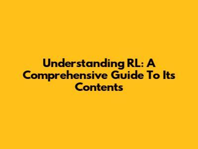 Understanding RL: A Comprehensive Guide To Its Contents
