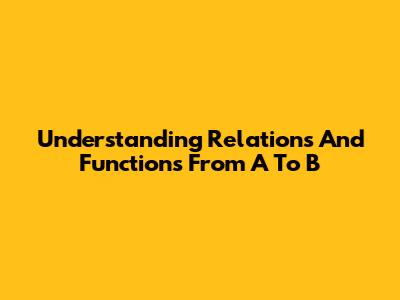 Understanding Relations And Functions From A To B