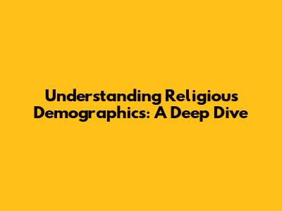 Understanding Religious Demographics: A Deep Dive
