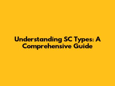 Understanding SC Types: A Comprehensive Guide