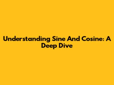 Understanding Sine And Cosine: A Deep Dive