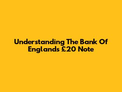 Understanding The Bank Of England's £20 Note