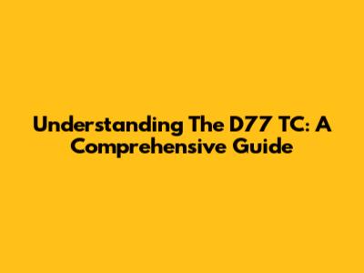 Understanding The D77 TC: A Comprehensive Guide