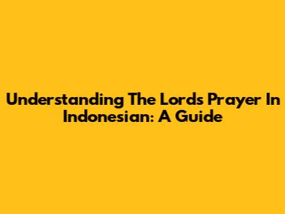 Understanding The Lord's Prayer In Indonesian: A Guide