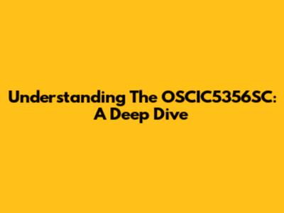 Understanding The OSCIC5356SC: A Deep Dive
