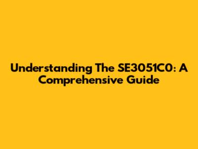 Understanding The SE3051C0: A Comprehensive Guide