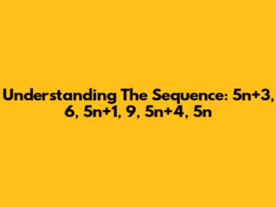 Understanding The Sequence: 5n+3, 6, 5n+1, 9, 5n+4, 5n
