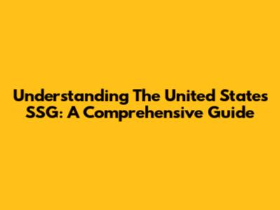 Understanding The United States SSG: A Comprehensive Guide