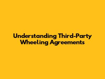 Understanding Third-Party Wheeling Agreements