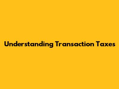 Understanding Transaction Taxes