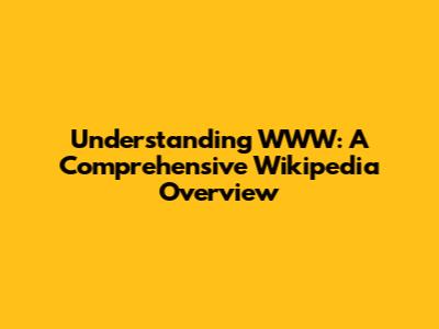 Understanding WWW: A Comprehensive Wikipedia Overview