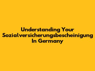 Understanding Your Sozialversicherungsbescheinigung In Germany