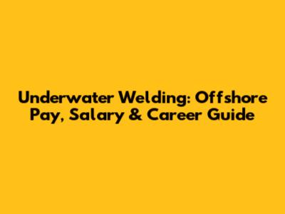 Underwater Welding: Offshore Pay, Salary & Career Guide