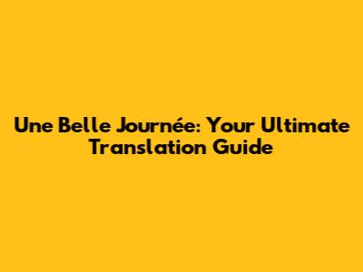 Une Belle Journée: Your Ultimate Translation Guide