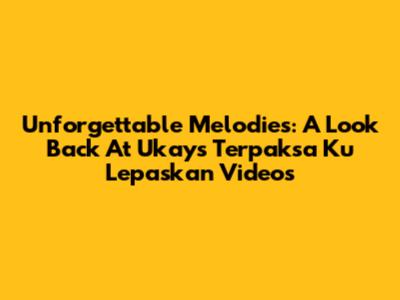 Unforgettable Melodies: A Look Back At Ukays' 'Terpaksa Ku Lepaskan' Videos