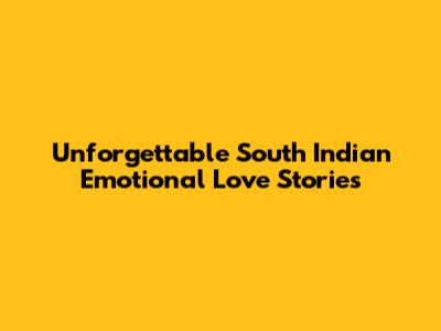 Unforgettable South Indian Emotional Love Stories