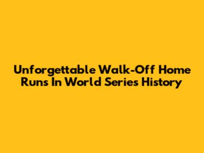 Unforgettable Walk-Off Home Runs In World Series History