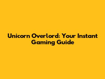 Unicorn Overlord: Your Instant Gaming Guide