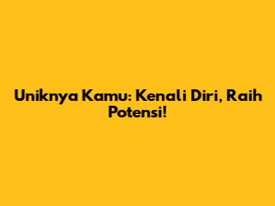 Uniknya Kamu: Kenali Diri, Raih Potensi!
