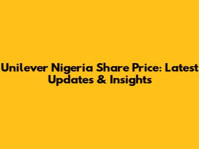 Unilever Nigeria Share Price: Latest Updates & Insights
