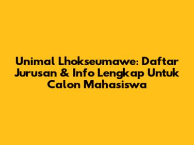 Unimal Lhokseumawe: Daftar Jurusan & Info Lengkap Untuk Calon Mahasiswa