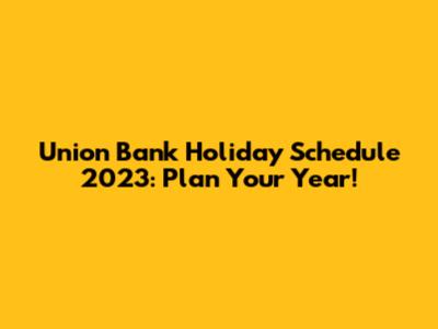 Union Bank Holiday Schedule 2023: Plan Your Year!