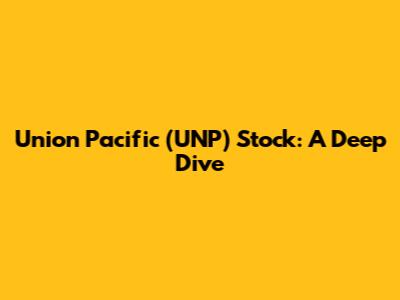 Union Pacific (UNP) Stock: A Deep Dive
