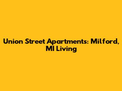 Union Street Apartments: Milford, MI Living