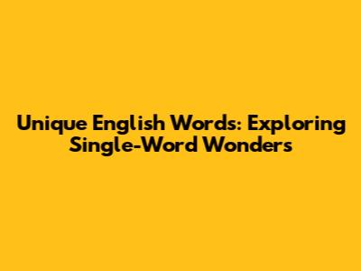 Unique English Words: Exploring Single-Word Wonders