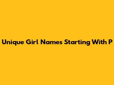 Unique Girl Names Starting With P