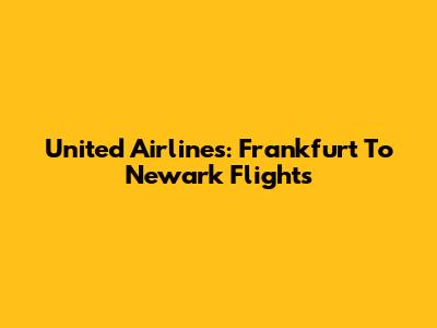 United Airlines: Frankfurt To Newark Flights