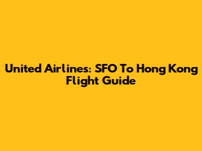 United Airlines: SFO To Hong Kong Flight Guide